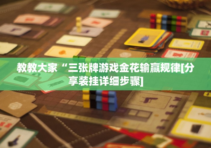 教教大家“三张牌游戏金花输赢规律[分享装挂详细步骤]