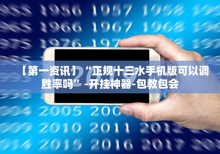 【第一资讯】“正规十三水手机版可以调胜率吗”-开挂神器-包教包会