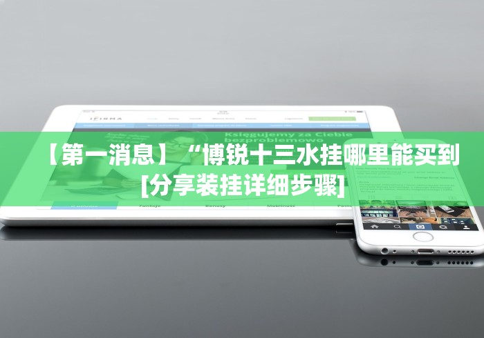 【第一消息】“博锐十三水挂哪里能买到[分享装挂详细步骤]
