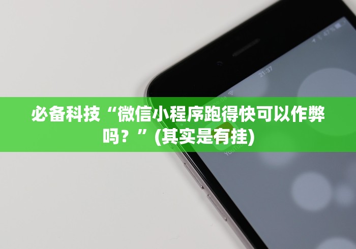 必备科技“微信小程序跑得快可以作弊吗？”(其实是有挂)