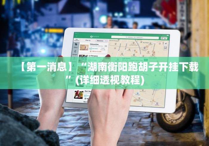 【第一消息】“湖南衡阳跑胡子开挂下载”(详细透视教程)