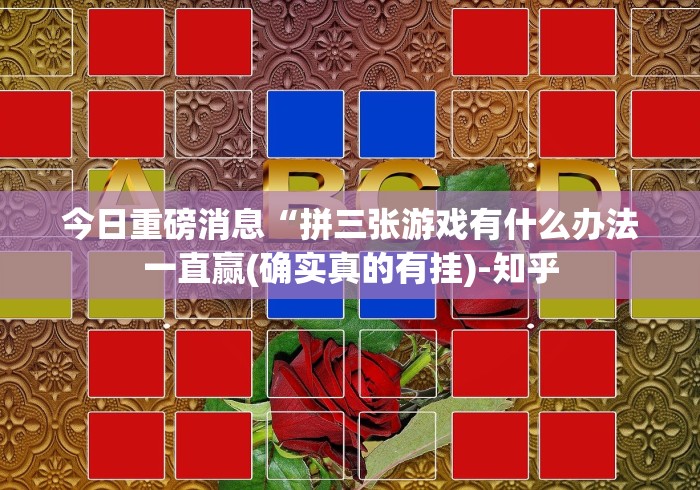 今日重磅消息“拼三张游戏有什么办法一直赢(确实真的有挂)-知乎