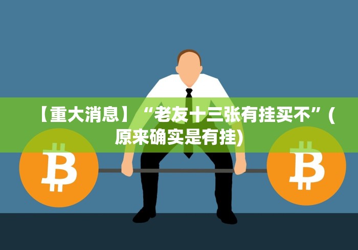 【重大消息】“老友十三张有挂买不”(原来确实是有挂)