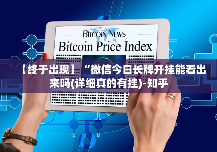 【终于出现】“微信今日长牌开挂能看出来吗(详细真的有挂)-知乎